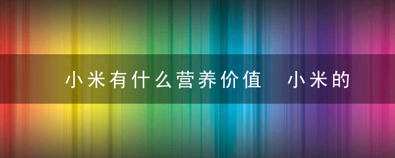 小米有什么营养价值 小米的食谱怎么做